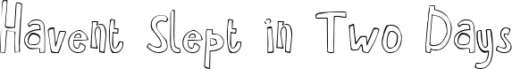 Havent Slept in Two Days font