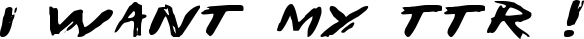 I Want My TTR ! font