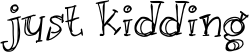 Just kidding font