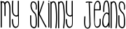 My Skinny Jeans font